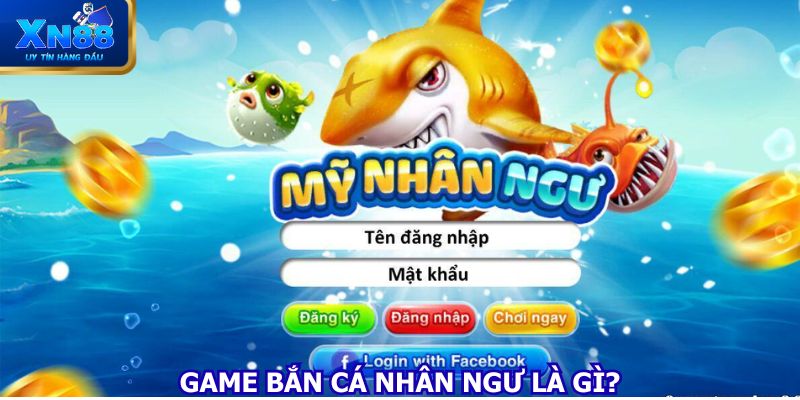 Game bắn cá nhân ngư là gì?